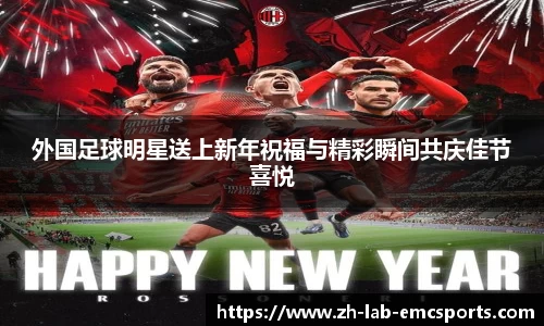 外国足球明星送上新年祝福与精彩瞬间共庆佳节喜悦